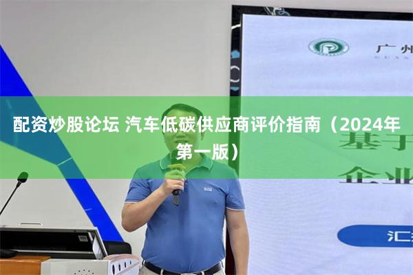 配资炒股论坛 汽车低碳供应商评价指南（2024年第一版）
