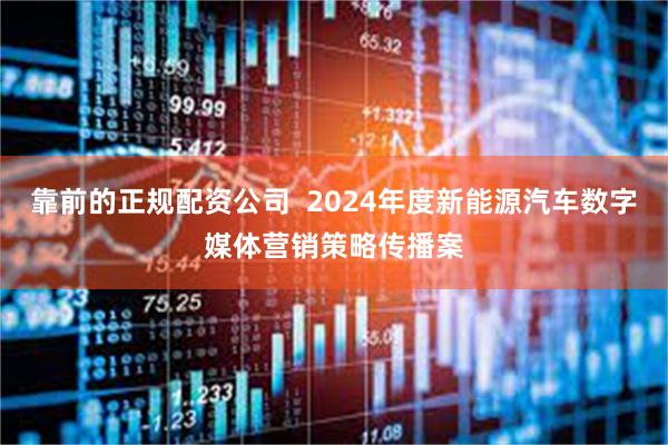 靠前的正规配资公司  2024年度新能源汽车数字媒体营销策略传播案