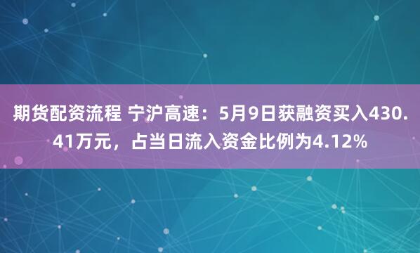 期货配资流程 宁沪高速：5月9日获融资买入430.41万元，占当日流入资金比例为4.12%