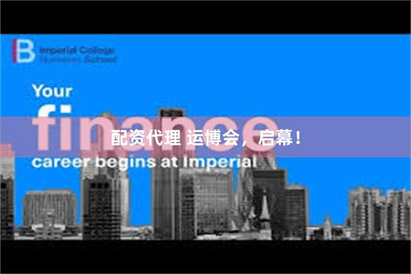 配资代理 运博会，启幕！