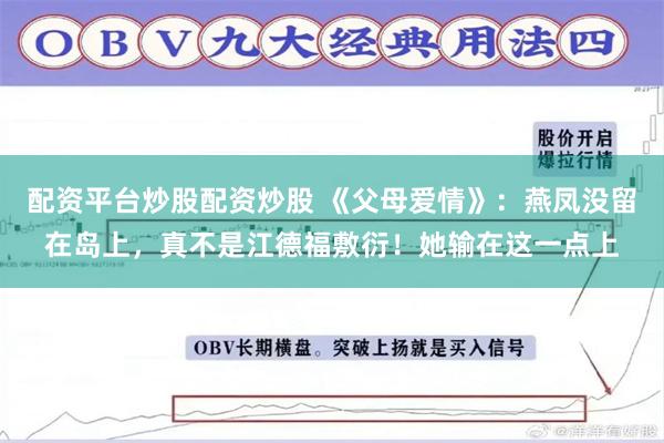 配资平台炒股配资炒股 《父母爱情》：燕凤没留在岛上，真不是江德福敷衍！她输在这一点上